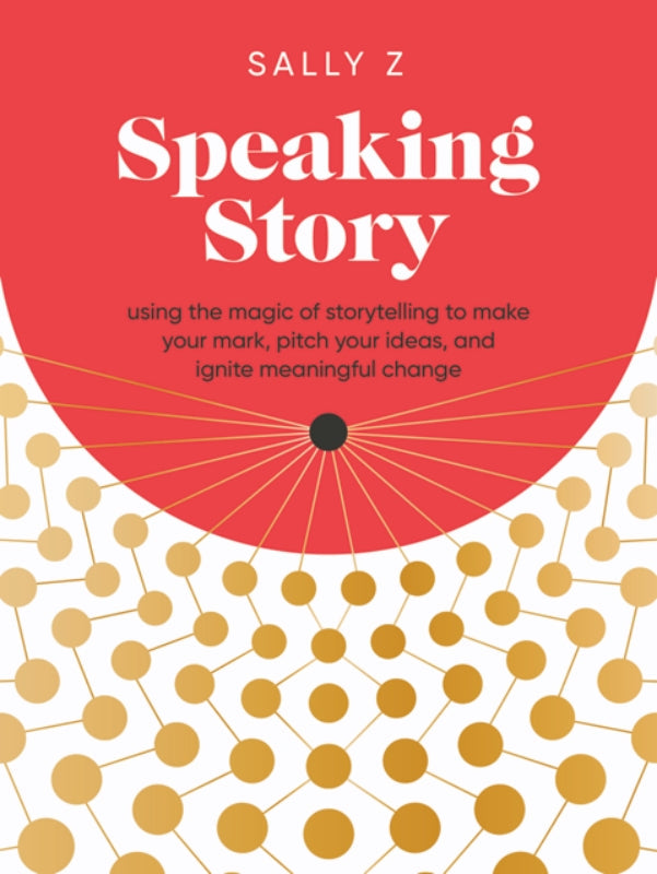 Speaking Story: Using the Magic of Storytelling to Make Your Mark, Pitch Your Ideas, and Ignite Meaningful Change Book