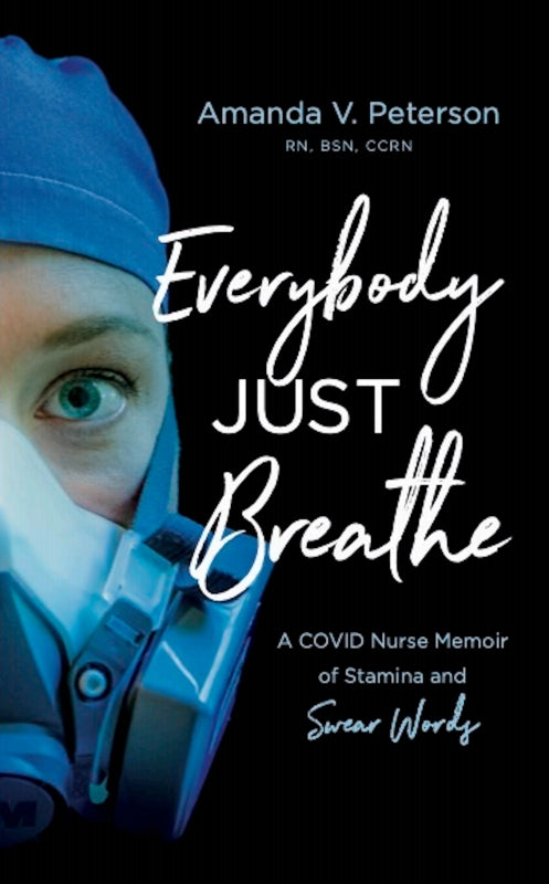 Everybody Just Breathe: A COVID Nurse Memoir of Stamina and Swear Words Book