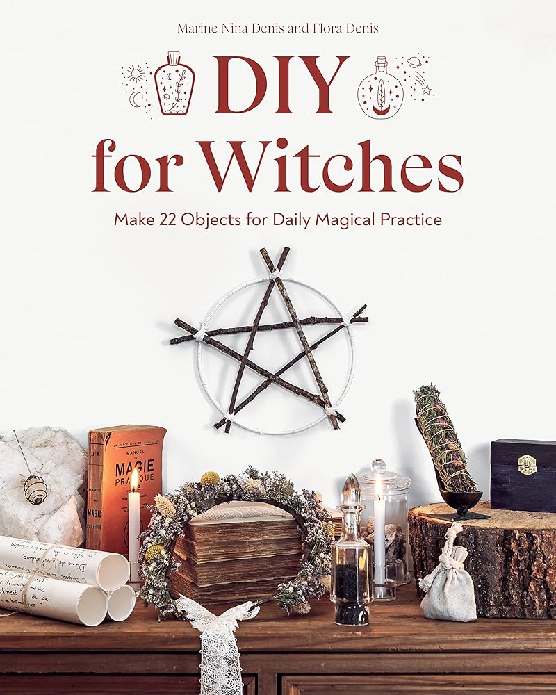 DIY for Witches: Make 22 Objects for Daily Magical Practice