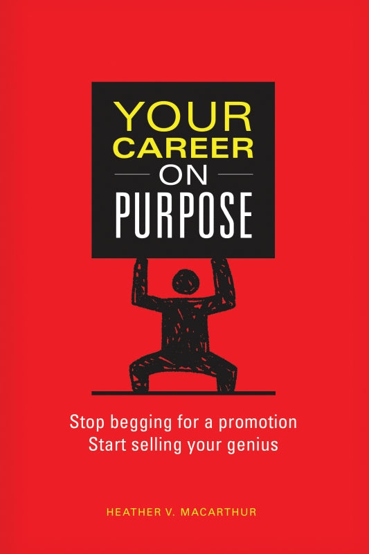 Your Career on Purpose: Stop Begging for a Promotion, Start Selling Your Genius Book
