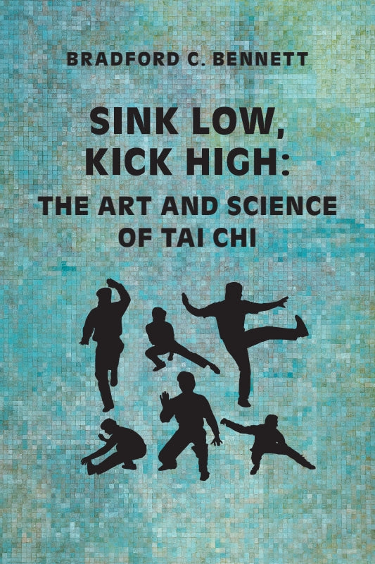 Sink Low, Kick High: The Art and Science of Tai Chi Book