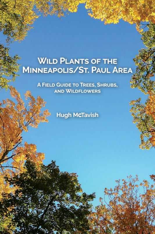 Wild Plants of the Minneapolis/St. Paul Area: A Field Guide to Trees, Shrubs, and Wildflowers Book