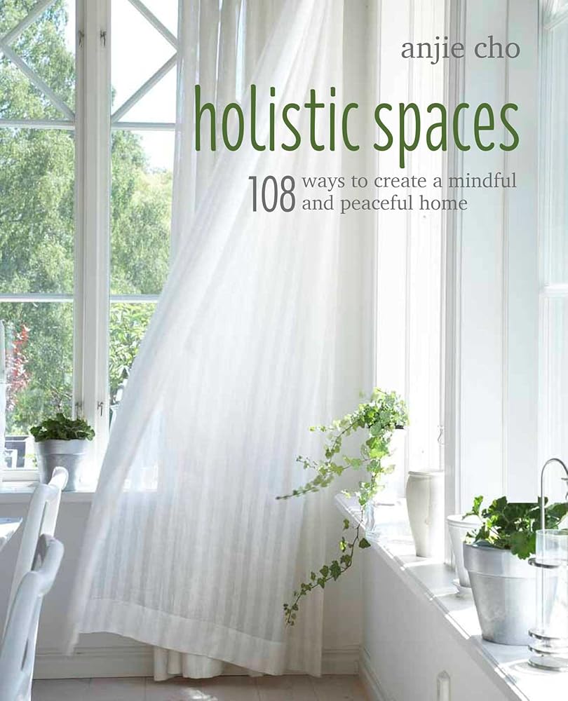 Holistic Spaces: 108 ways to create a mindful and peaceful home
