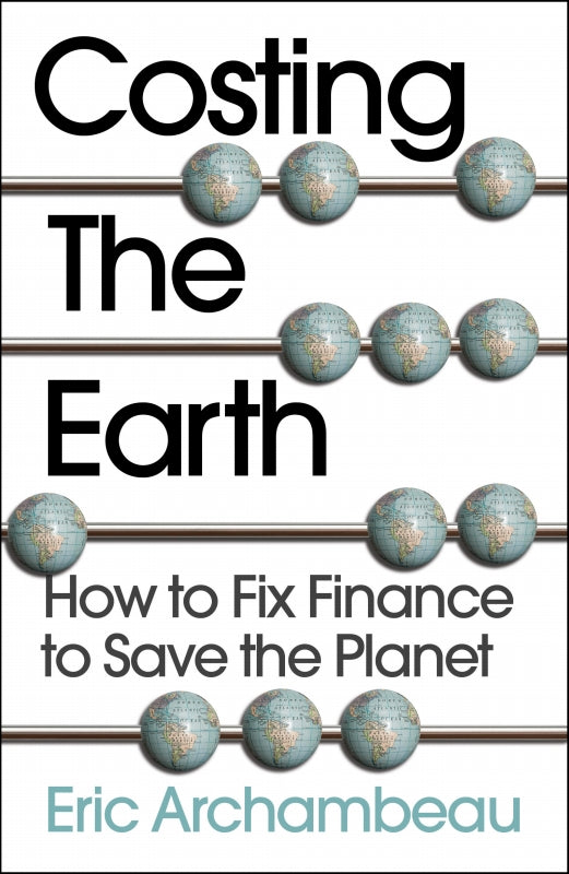 Costing the Earth: How to Fix Finance to Save the Planet Book