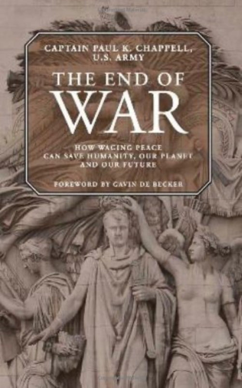 The End of War: How Waging Peace Can Save Humanity, Our Planet, and Our Future Book