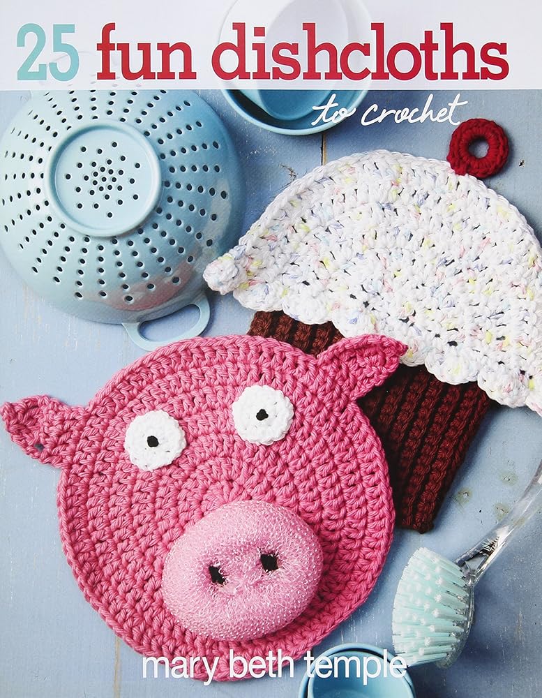 25 Fun Dishcloths To Crochet-Cute and Quick Designs with a Wide Range of Techniques-colorwork, intricate stitch patterns, Embroidery and More