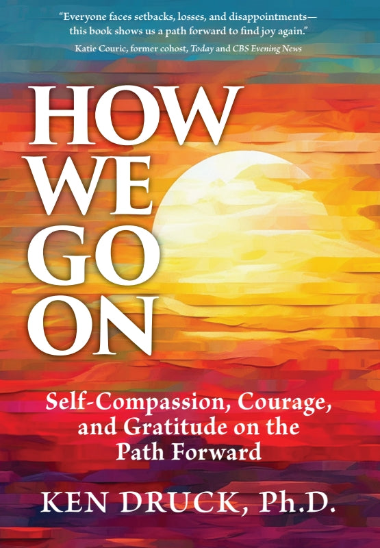 How We Go On: Self-Compassion, Courage and Gratitude on the Path Forward Book