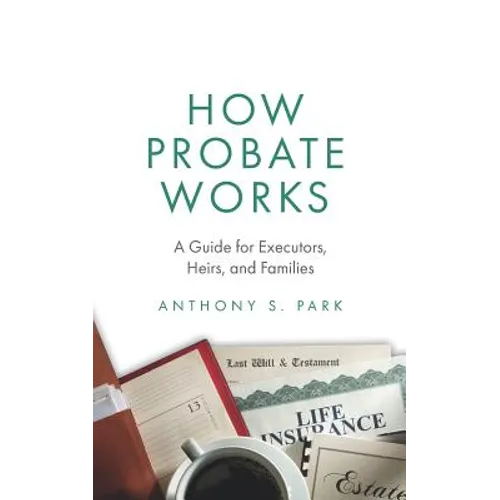 How Probate Works: A Guide for Executors, Heirs, and Families