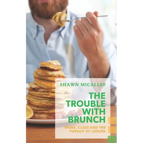 The Trouble with Brunch: Work, Class and the Pursuit of Leisure