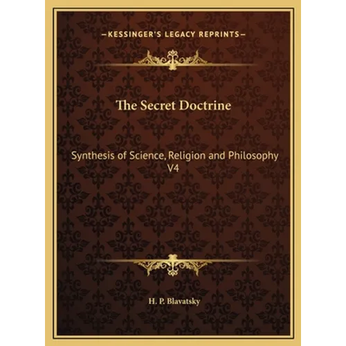 The Secret Doctrine: Synthesis of Science, Religion and Philosophy V4