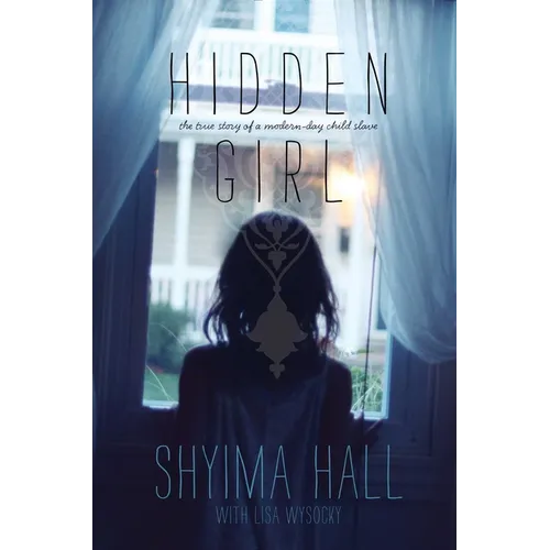 Hidden Girl: The True Story of a Modern-Day Child Slave