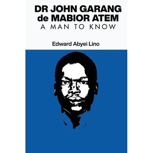Dr John Garang de Mabior Atem: A man to Know