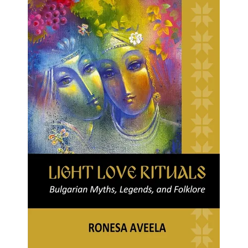 Light Love Rituals: Bulgarian Myths, Legends, and Folklore