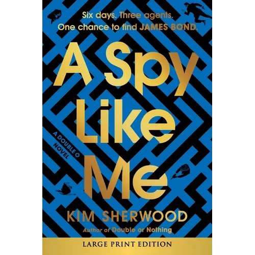 A Spy Like Me: Six Days. Three Agents. One Chance to Find James Bond.