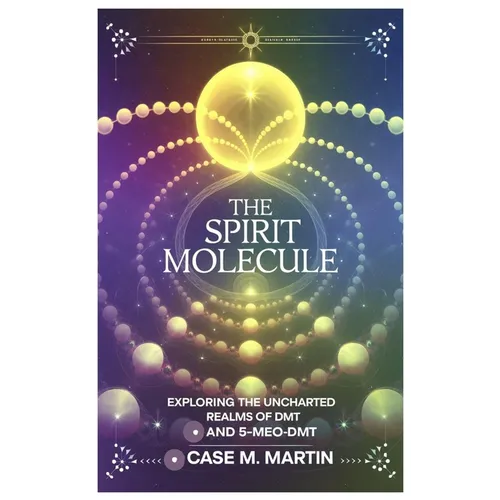 The Spirit Molecule: Exploring the Uncharted Realms of DMT and 5-MeO-DMT