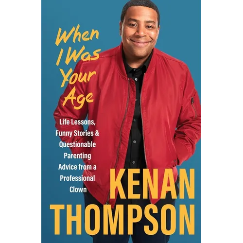 When I Was Your Age: Life Lessons, Funny Stories & Questionable Parenting Advice from a Professional Clown
