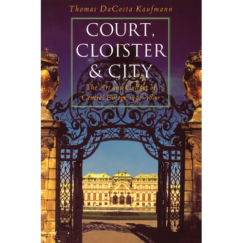 Court, Cloister, and City: The Art and Culture of Central Europe, 1450-1800 - Paperback