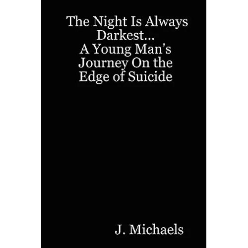 The Night Is Always Darkest... A Young Man's Journey On the Edge of Suicide