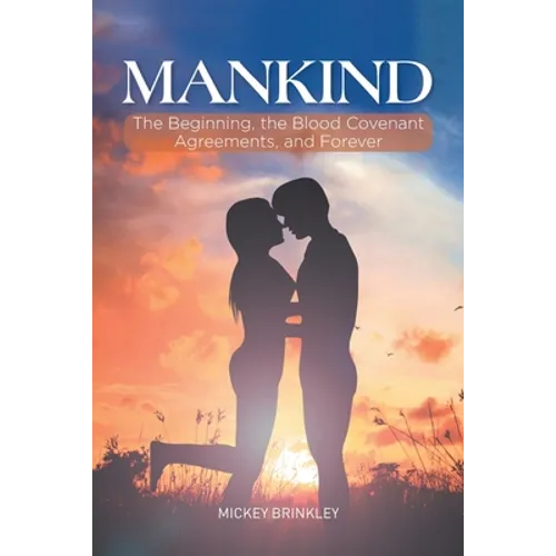 Mankind: The Beginning, the Blood Covenant Agreements, and Forever