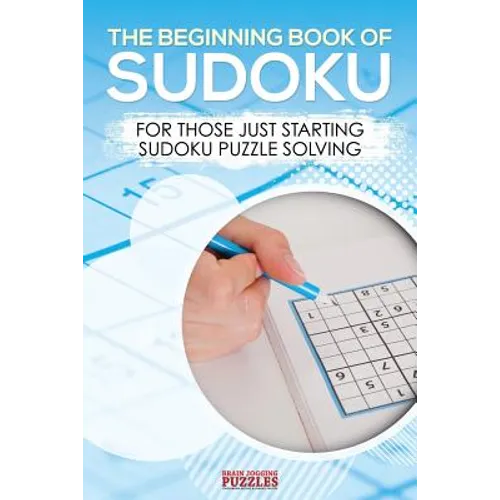 The Beginning Book of Sudoku: For Those Just Starting Sudoku Puzzle Solving