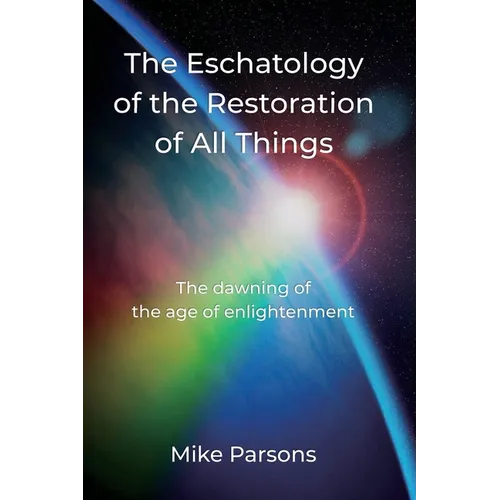 The Eschatology of the Restoration of All Things: The dawning of the age of enlightenment