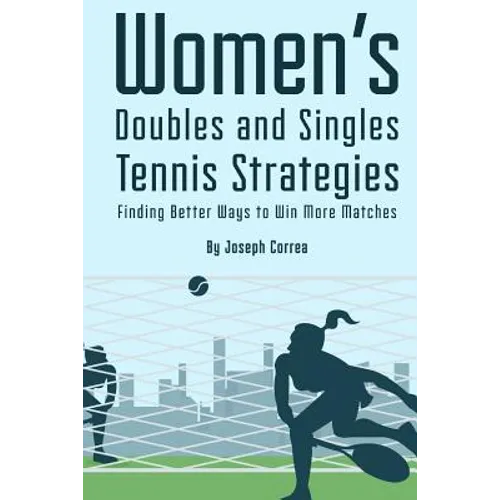 Womens Doubles and Singles Tennis Strategies: Finding Better Ways to Win More Matches