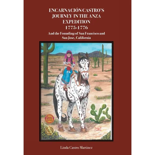 Encarnacion Castro's Journey In The Anza Expedition 1775-1776: And the Founding of San Francisco and San Jose, California