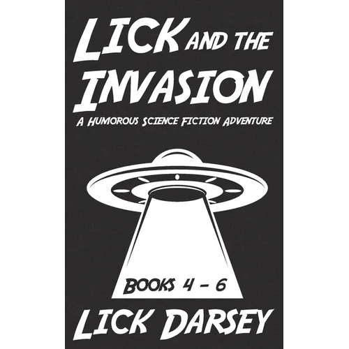 Lick and the Invasion: Books 4 - 6 (A Humorous Science Fiction Adventure)