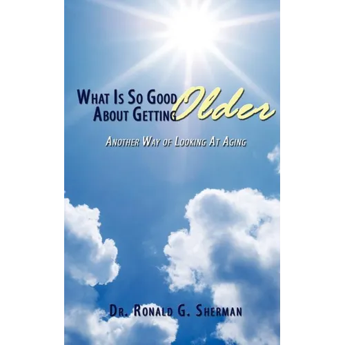 What Is So Good About Getting Older: Another Way of Looking At Aging