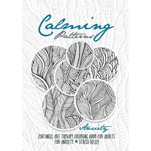 Calming Patterns Art Therapy Coloring Book Anxiety Zentangle Coloring Book for Anxiety and Stress Relief - Art Therapy Anxiety: zentangle patterns col