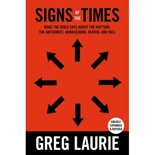 Signs of the Times: What the Bible Says about the Rapture, Anti-Christ, Armageddon, Heaven and Hell