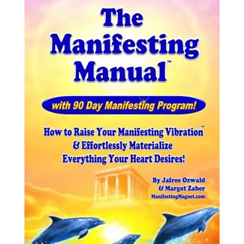 The Manifesting Manual!: How To Raise Your Manifesting Vibration & Effortlessly Materialize EVERYTHING your heart desires!