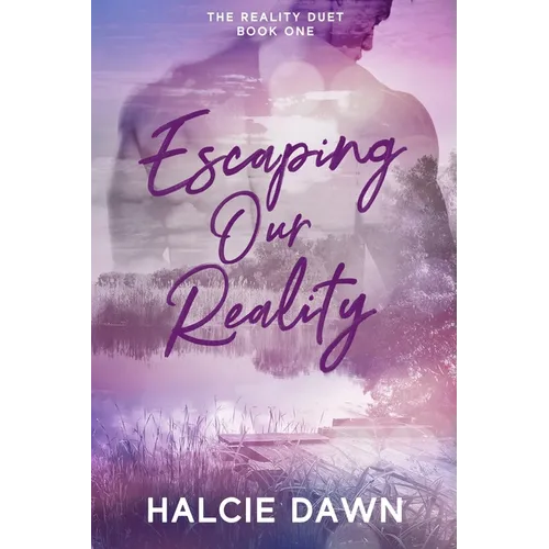Escaping Our Reality: The Reality Duet Book One