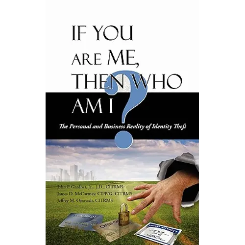 If You Are Me, then Who Am I: The Personal and Business Reality of Identity Theft