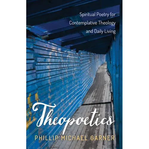 Theopoetics: Spiritual Poetry for Contemplative Theology and Daily Living