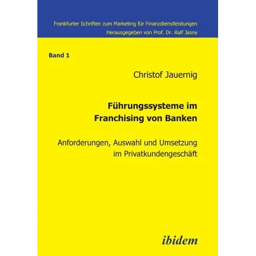 Führungssysteme im Franchising von Banken. Anforderungen, Auswahl und Umsetzung im Privatkundengeschäft