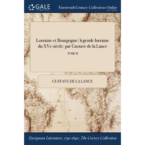 Lorraine et Bourgogne: legende lorraine du XVe siècle: par Gustave de la Lance; TOME II