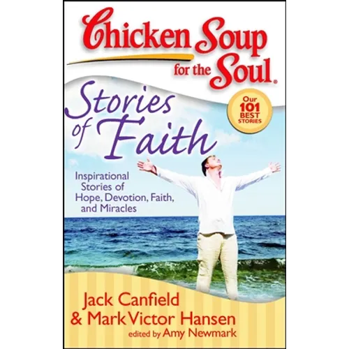 Chicken Soup for the Soul: Stories of Faith: Inspirational Stories of Hope, Devotion, Faith and Miracles