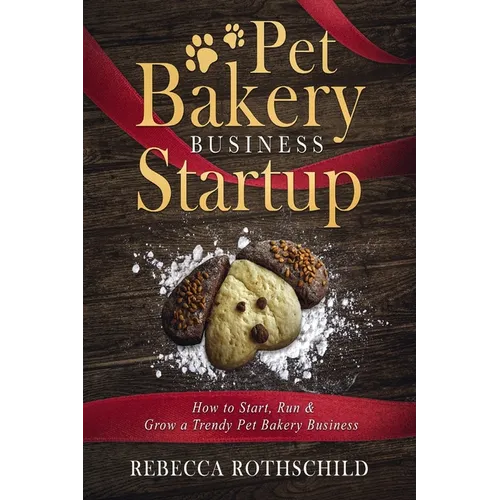 Pet Bakery Business Startup: How to Start, Run & Grow a Trendy Pet Bakery Business
