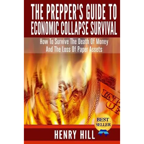 The Prepper's Guide To Economic Collapse Survival: How To Survive The Death Of Money And The Loss Of Paper Assets