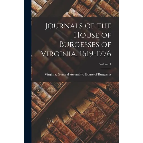 Journals of the House of Burgesses of Virginia, 1619-1776; Volume 1