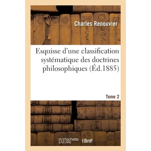 Esquisse d'Une Classification Systématique Des Doctrines Philosophiques