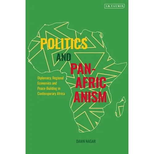 Politics and Pan-Africanism: Diplomacy, Regional Economies and Peace-Building in Contemporary Africa