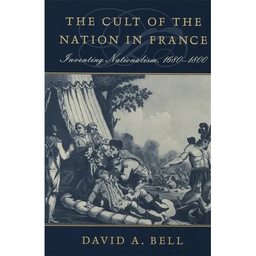 The Cult of the Nation in France: Inventing Nationalism, 1680-1800