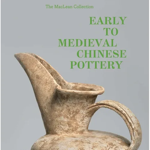 Early to Medieval Chinese Pottery: The MacLean Collection