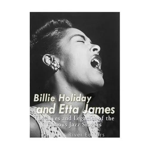 Billie Holiday and Etta James: The Lives and Legacies of the Famous Jazz Singers