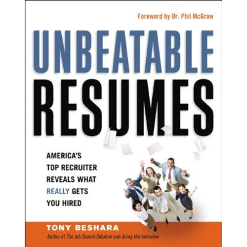 Unbeatable Resumes: America's Top Recruiter Reveals What REALLY Gets You Hired