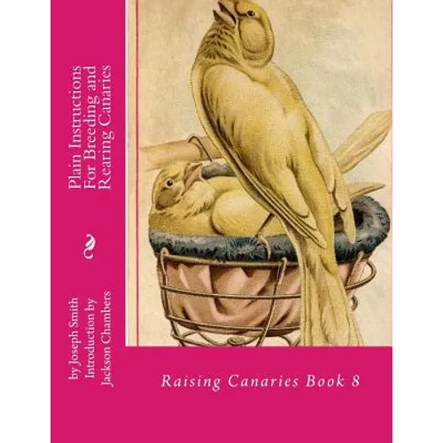 Plain Instructions For Breeding and Rearing Canaries: Raising Canaries Book 8