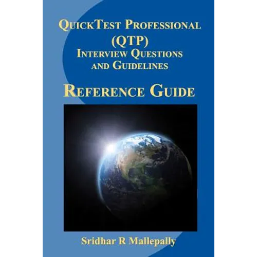 QuickTest Professional (QTP) Interview Questions and Guidelines: A Quick Reference Guide to QuickTest Professional