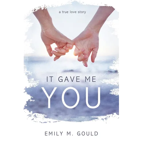 It Gave Me You: A True Love Story